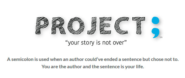 Project Semicolon: semikolon mot selvmord: Semikolonprosjektet (Project Semicolon) er en internasjonal nonprofitorganisasjon som hjelper personer som er i faresonen for å begå selvmord, som driver med selvskading eller generelt lider av psykiske sykdommer. Semikolonprosjektet ønsker å støtte og inspirere folk som sliter psykisk, til å fortsette å leve.